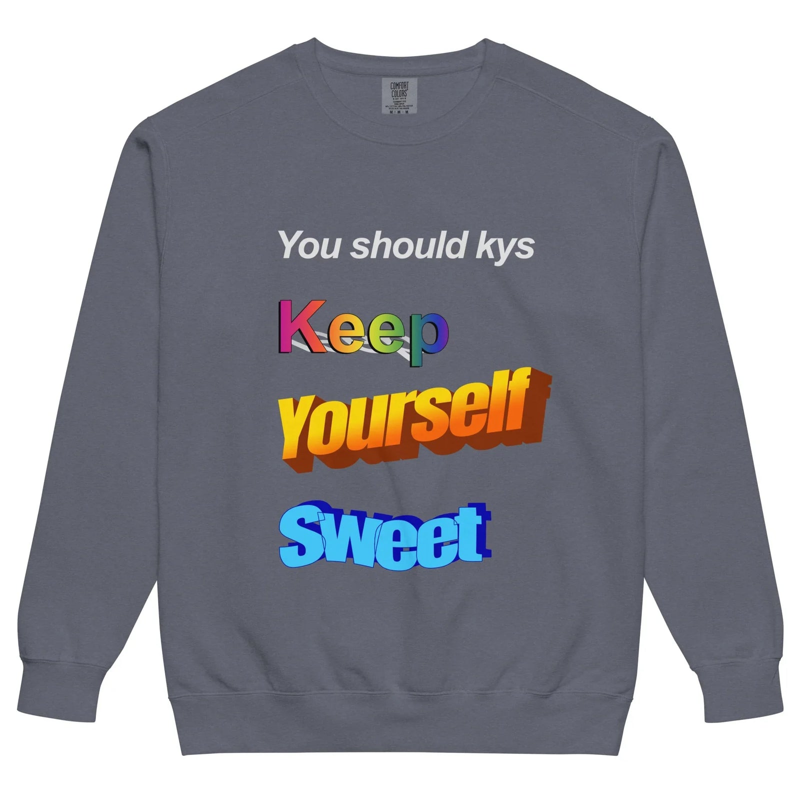 Keep Yourself Sweet Sweatshirt - The stark alabaster white (#F5F5F5) provocation "You should kys" immediately defused by the multi-colored font stack resolution, including chromatic spectrum gradient (#FF00FF to #00FF00) for "Keep," sunset tangerine gradient (#FF8C00 to #FFD700) for "Yourself," and electric azure (#1E90FF) for "Sweet."