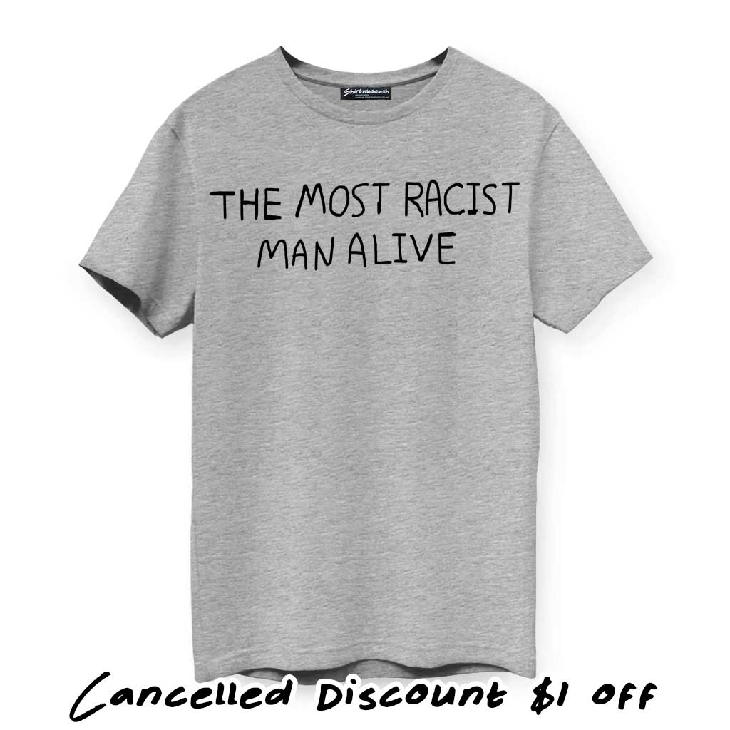 The Most Racist Man T-Shirt - Shirtwascash